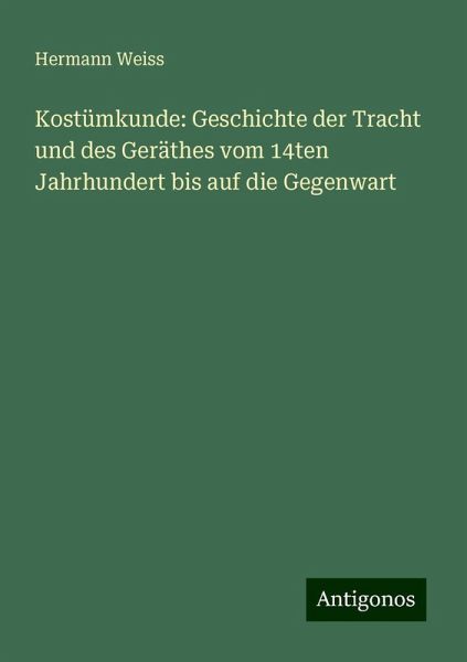 Kostümkunde: Geschichte der Tracht und des Geräthes vom 14ten Jahrhundert bis auf die Gegenwart