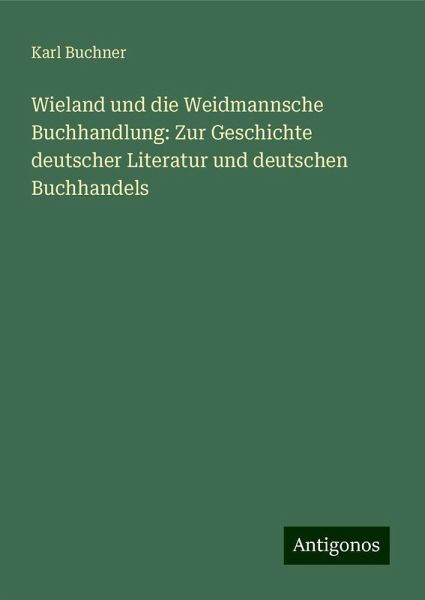 Wieland und die Weidmannsche Buchhandlung: Zur Geschichte deutscher Literatur und deutschen Buchhandels