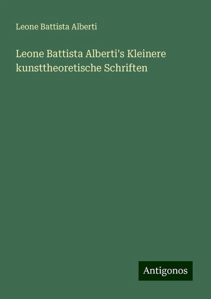 Leone Battista Alberti's Kleinere kunsttheoretische Schriften