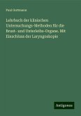 Lehrbuch der klinischen Untersuchungs-Methoden für die Brust- und Unterleibs-Organe. Mit Einschluss der Laryngoskopie