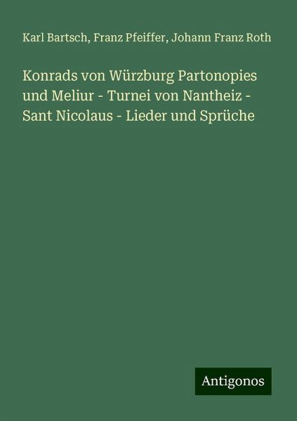 Konrads von Würzburg Partonopies und Meliur - Turnei von Nantheiz - Sant Nicolaus - Lieder und Sprüche Konrads von Würzburg Partonopies und Meliur - Turnei von Nantheiz - Sant Nicolaus - Lieder und Sprüche