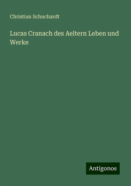 Lucas Cranach des Aeltern Leben und Werke