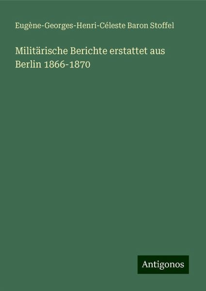 Militärische Berichte erstattet aus Berlin 1866-1870 Militärische Berichte erstattet aus Berlin 1866-1870