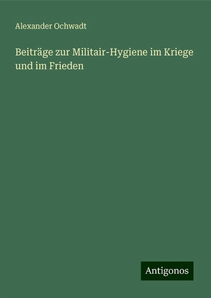 Beiträge zur Militair-Hygiene im Kriege und im Frieden