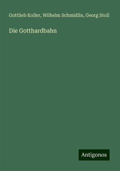 Die Gotthardbahn - Koller, Gottlieb; Schmidlin, Wilhelm; Stoll, Georg