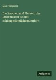 Die Knochen und Muskeln der Extremitäten bei den schlangenähnlichen Sauriern Die Knochen und Muskeln der Extremitäten bei den schlangenähnlichen Sauriern
