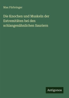 Cover Die Knochen und Muskeln der Extremitäten bei den schlangenähnlichen Sauriern