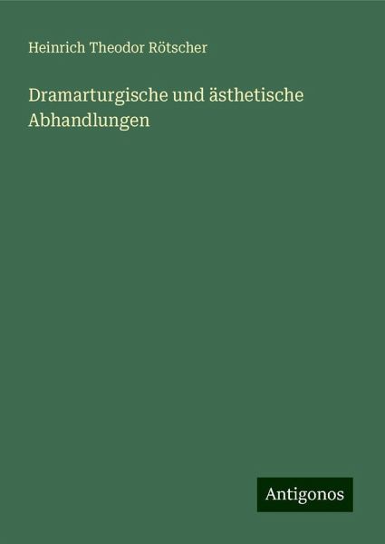 Dramarturgische und ästhetische Abhandlungen Dramarturgische und ästhetische Abhandlungen