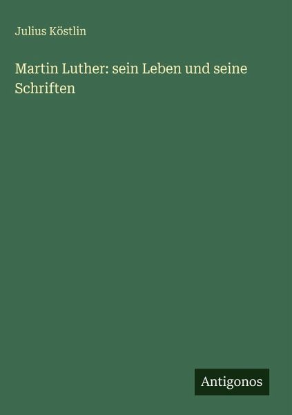 Martin Luther: sein Leben und seine Schriften