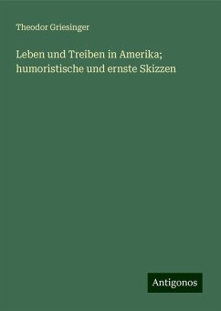 Leben und Treiben in Amerika; humoristische und ernste Skizzen - Griesinger, Theodor