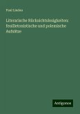 Literarische Rücksichtslosigkeiten: feuilletonistische und polemische Aufsätze Literarische Rücksichtslosigkeiten: feuilletonistische und polemische Aufsätze