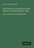 Die Frankfurter Localstücke auf dem Theater der freien Stadt,1821-1866 Die Frankfurter Localstücke auf dem Theater der freien Stadt,1821-1866