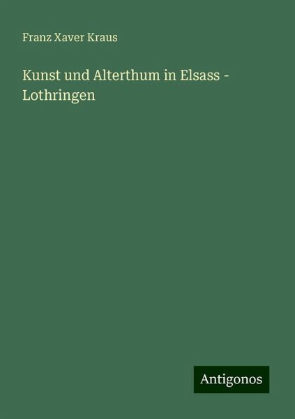 Kunst und Alterthum in Elsass - Lothringen Kunst und Alterthum in Elsass - Lothringen