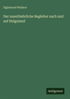 Der unentbehrliche Begleiter nach und auf Helgoland - Wallace, Sigismund