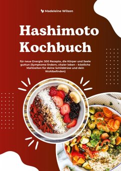 Cover Hashimoto Kochbuch für neue Energie: 500 Rezepte, die Körper und Seele guttun (Symptome lindern, vitaler leben - köstliche Mahlzeiten für deine Schilddrüse und dein Wohlbefinden)