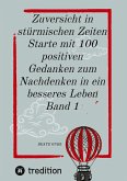 Zuversicht in stürmischen Zeiten Starte mit 100 positiven Gedanken zum Nachdenken in ein besseres Leben Band 1 Zuversicht in stürmischen Zeiten Starte mit 100 positiven Gedanken zum Nachdenken in ein besseres Leben Band 1