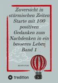 Zuversicht in stürmischen Zeiten Starte mit 100 positiven Gedanken zum Nachdenken in ein besseres Leben Band 1 Zuversicht in stürmischen Zeiten Starte mit 100 positiven Gedanken zum Nachdenken in ein besseres Leben Band 1