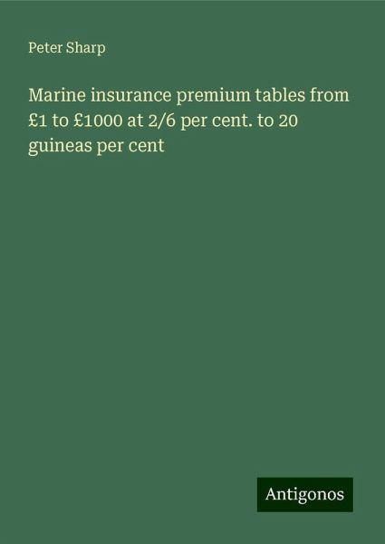 Marine insurance premium tables from £1 to £1000 at 2/6 per cent. to 20 guineas per cent