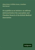 On syphilis as an imitator: an address delivered before the Lancashire and Cheshire Branch of the British Medical Association