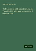 On freedom: an address delivered in the Town Hall, Birmingham, on the 20th of October, 1879 On freedom: an address delivered in the Town Hall, Birmingham, on the 20th of October, 1879