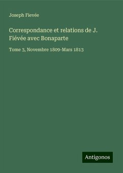 Correspondance et relations de J. Fiévée avec Bonaparte - Fievée, Joseph