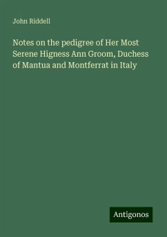 Notes on the pedigree of Her Most Serene Higness Ann Groom, Duchess of Mantua and Montferrat in Italy - Riddell, John