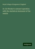 Dr. De Wecker's cataract operation with the statistical statement of the results Dr. De Wecker's cataract operation with the statistical statement of the results