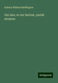 Our sins, or our Saviour, parish sermons Our sins, or our Saviour, parish sermons