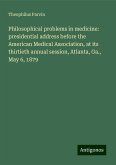 Philosophical problems in medicine: presidential address before the American Medical Association, at its thirtieth annual session, Atlanta, Ga., May 6, 1879