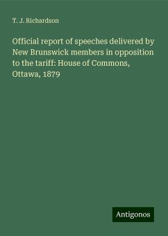 Official report of speeches delivered by New Brunswick members in opposition to the tariff: House of Commons, Ottawa, 1879 - Richardson, T. J.