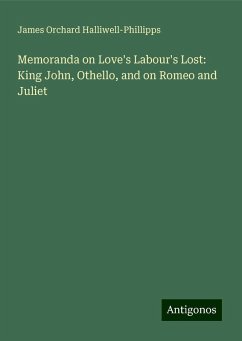 Memoranda on Love's Labour's Lost: King John, Othello, and on Romeo and Juliet - Halliwell-Phillipps, James Orchard