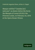 Masque entitled "Canadas [sic] welcome": as shewn before His Excly. the Marquis of Lorne & H.R.H. the Princess Louise, on February 24, 1879 at the Opera House Ottawa