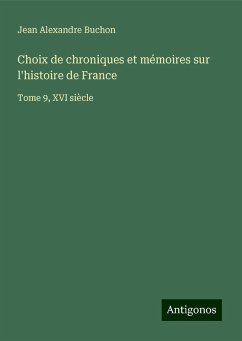 Choix de chroniques et mémoires sur l'histoire de France - Buchon, Jean Alexandre