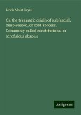 On the traumatic origin of subfascial, deep-seated, or cold abscess. Commonly called constitutional or scrofulous abscess On the traumatic origin of subfascial, deep-seated, or cold abscess. Commonly called constitutional or scrofulous abscess