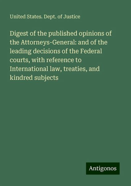 Digest of the published opinions of the Attorneys-General: and of the leading decisions of the Federal courts, with reference to International law, treaties, and kindred subjects