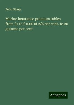 Marine insurance premium tables from £1 to £1000 at 2/6 per cent. to 20 guineas per cent - Sharp, Peter