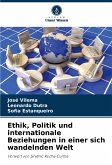 Ethik, Politik und internationale Beziehungen in einer sich wandelnden Welt Ethik, Politik und internationale Beziehungen in einer sich wandelnden Welt