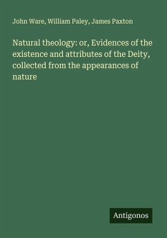 Natural theology: or, Evidences of the existence and attributes of the Deity, collected from the appearances of nature - Ware, John; Paley, William; Paxton, James