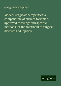 Modern surgical therapeutics: a compendium of current formulae, approved dressings and specific methods for the treatment of surgical diseases and injuries - Napheys, George Henry