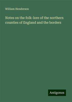 Notes on the folk-lore of the northern counties of England and the borders - Henderson, William