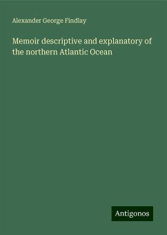 Memoir descriptive and explanatory of the northern Atlantic Ocean - Findlay, Alexander George