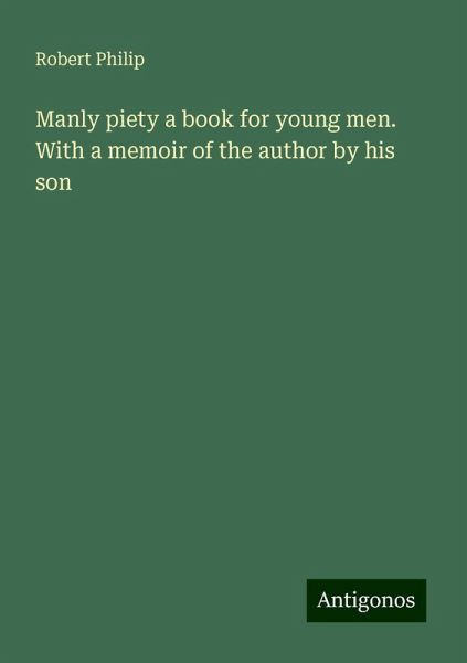 Manly piety a book for young men. With a memoir of the author by his son Manly piety a book for young men. With a memoir of the author by his son