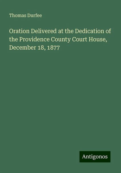 Oration Delivered at the Dedication of the Providence County Court House, December 18, 1877