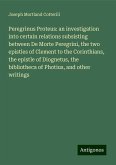 Peregrinus Proteus: an investigation into certain relations subsisting between De Morte Peregrini, the two epistles of Clement to the Corinthians, the epistle of Diognetus, the bibliotheca of Photius, and other writings