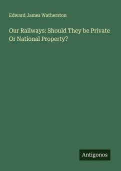 Our Railways: Should They be Private Or National Property? - Watherston, Edward James