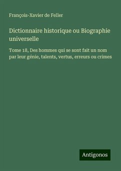 Dictionnaire historique ou Biographie universelle - Feller, François-Xavier de