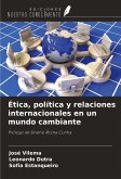 Ética, política y relaciones internacionales en un mundo cambiante Ética, política y relaciones internacionales en un mundo cambiante