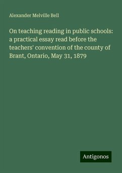 On teaching reading in public schools: a practical essay read before the teachers' convention of the county of Brant, Ontario, May 31, 1879 - Bell, Alexander Melville