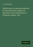 Official report of speeches delivered by New Brunswick members in opposition to the tariff: House of Commons, Ottawa, 1879 Official report of speeches delivered by New Brunswick members in opposition to the tariff: House of Commons, Ottawa, 1879