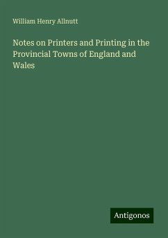 Notes on Printers and Printing in the Provincial Towns of England and Wales - Allnutt, William Henry